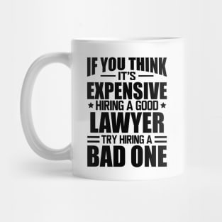 Lawyer - If you think it's expensive hiring a good lawyer try hiring a bad one Mug